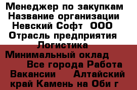 Менеджер по закупкам › Название организации ­ Невский Софт, ООО › Отрасль предприятия ­ Логистика › Минимальный оклад ­ 30 000 - Все города Работа » Вакансии   . Алтайский край,Камень-на-Оби г.